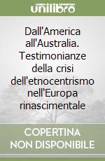 Dall'America all'Australia. Testimonianze della crisi dell'etnocentrismo nell'Europa rinascimentale libro