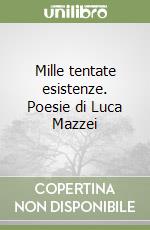 Mille tentate esistenze. Poesie di Luca Mazzei libro