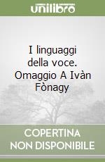 I linguaggi della voce. Omaggio A Ivàn Fònagy libro