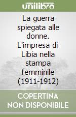 La guerra spiegata alle donne. L'impresa di Libia nella stampa femminile (1911-1912)