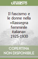 Il fascismo e le donne nella «Rassegna femminile italiana» 1925-1930 libro