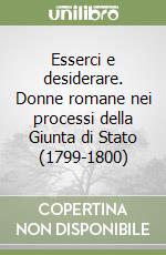 Esserci e desiderare. Donne romane nei processi della Giunta di Stato (1799-1800) libro