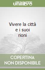 Vivere la città e i suoi rioni libro