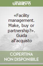 «Facility management. Make, buy or partnership?». Guida all'acquisto