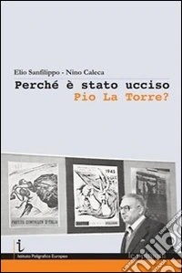 Perché è stato ucciso Pio La Torre? libro