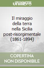 Il miraggio della terra nella Sicilia post-risorgimentale (1861-1894) libro