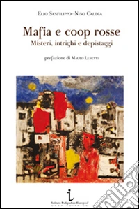 Mafia e coop rosse. Misteri, intrighi e depistaggi libro
