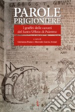 Parole prigioniere. I graffiti delle carceri del Santo Uffizio di Palermo. Ediz. illustrata