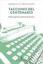 Taccuino del centenario. Nuovi appunti su Leonardo Sciascia libro