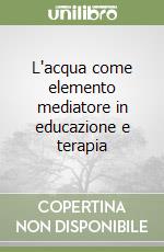 L'acqua come elemento mediatore in educazione e terapia libro