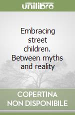 Embracing street children. Between myths and reality libro