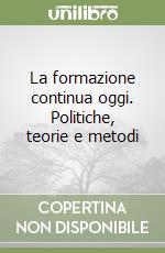 La formazione continua oggi. Politiche, teorie e metodi