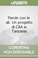 Parole con le ali. Un progetto di CAA in Tanzania libro