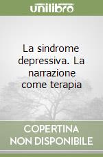 La sindrome depressiva. La narrazione come terapia libro