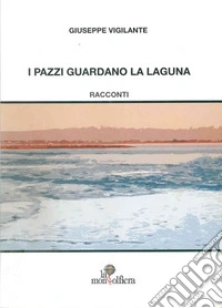 I pazzi guardano la laguna libro