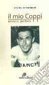 Il mio Coppi. Pedala, pedala libro