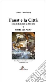 Faust e la città. Dramma per la lettura e scritti sul Faust