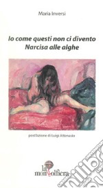 Io come questi non ci divento. Narcisa alle alghe libro