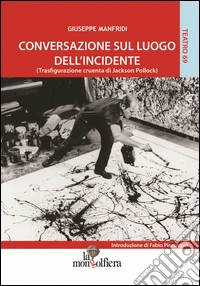 Conversazione sul luogo dell'incidente (trasfigurazione cruenta di Jackson Pollock) libro