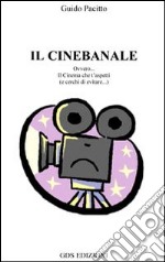 Il cinebanale. Ovvero il cinema che t'aspetti e cerchi di evitare libro