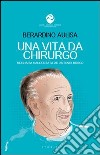 Una vita da chirurgo. Biografia raccontata ad Antonio Murgo libro