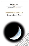 Tra ombra e luce libro