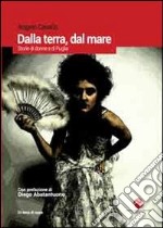 Dalla terra, dal mare. Storie di donne e di Puglia libro