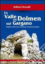 La valle dei Dolmen sul Gargano. Megaliti e riti del sole nel territorio di Monte sant'Angelo libro