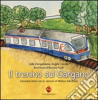 Il trenino sul Gargano. Cammina treno con le canzoni di Matteo Salvatore libro
