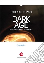 Dark age. Per una rinascita dell'umano libro