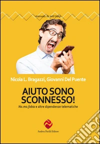 Aiuto sono sconnesso!  No. mo. fobia e altre dipendenze telematiche libro