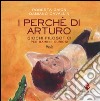 I perché di Arturo. Giochi filosofici per bambini curiosi. Ediz. illustrata libro