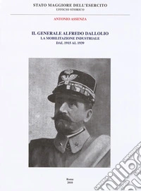 Il Generale Alfredo Dallolio. La mobilitazione industriale dal 1915 al 1939 libro