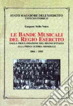 Le bande musicali del Regio Esercito. Dalla proclamazione del Regno d'Italia alla prima guerra mondiale 1861-1915 libro