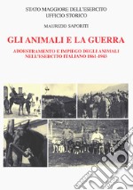 Gli animali e la guerra. Addestramento e impiego degli animali nell'Esercito Italiano 1861-1943 libro