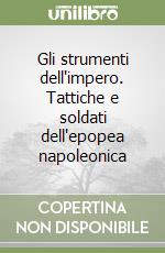 Gli strumenti dell'impero. Tattiche e soldati dell'epopea napoleonica libro