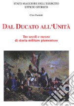 Dal Ducato all'Unità. Tre secoli e mezzo di storia militare piemontese libro