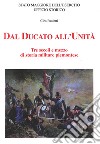 Dal Ducato all'Unità. Tre secoli e mezzo di storia militare piemontese libro