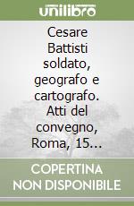 Cesare Battisti soldato, geografo e cartografo. Atti del convegno, Roma, 15 settembre 2022 libro