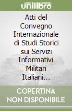 Atti del Convegno Internazionale di Studi Storici sui Servizi Informativi Militari Italiani (Modena, Accademia Militare 26-27 novembre 2019). Ediz. italiana e inglese libro