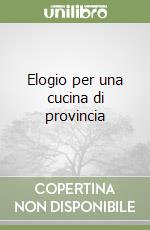 Elogio per una cucina di provincia libro