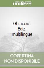 Ghiaccio. Ediz. multilingue