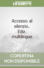 Accesso al silenzio. Ediz. multilingue libro