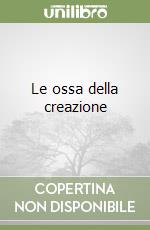Le ossa della creazione