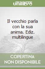 Il vecchio parla con la sua anima. Ediz. multilingue libro