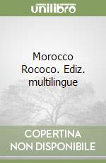 Morocco Rococo. Ediz. multilingue