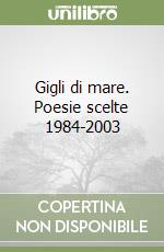 Gigli di mare. Poesie scelte 1984-2003