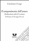 Il componimento dell'amore. Meditazioni sulla creazione libro