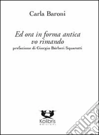 Ed ora in forma antica vo rimando libro