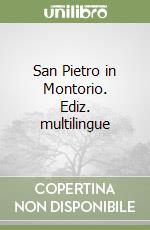 San Pietro in Montorio. Ediz. multilingue libro